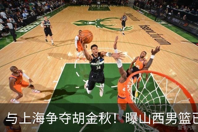 与上海争夺胡金秋！曝山西男篮已向广厦发起报价