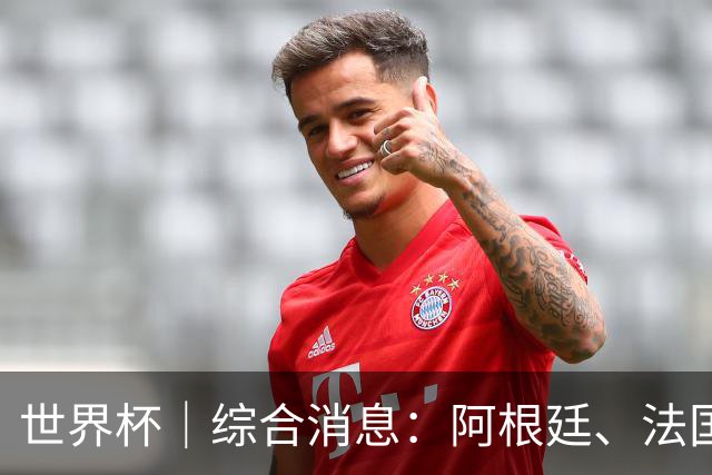 世界杯｜综合消息：阿根廷、法国、挪威提前出线