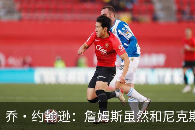 乔·约翰逊：詹姆斯虽然和尼克斯总裁关系很好 但他肯定不会去那