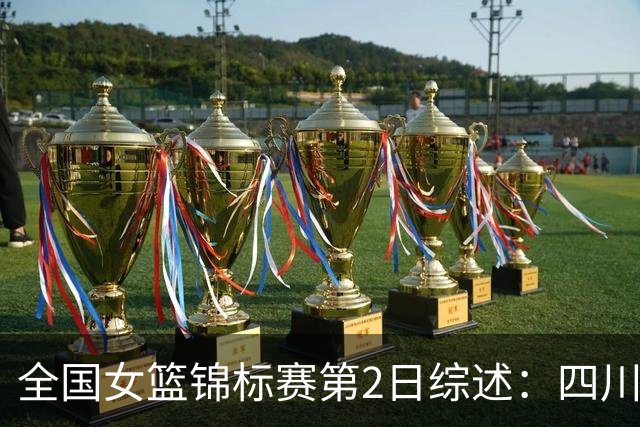 全国女篮锦标赛第2日综述：四川3连胜领跑 徐紫奇27分带队拿首胜