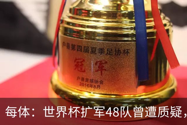 每体：世界杯扩军48队曾遭质疑，但小组赛首轮便爆出多场冷门