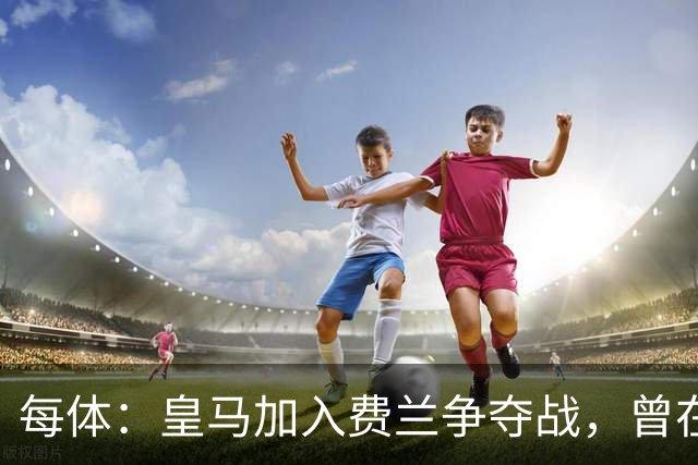 每体：皇马加入费兰争夺战，曾在其效力瓦伦西亚时就想签下