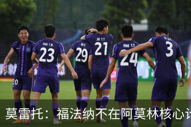莫雷托：福法纳不在阿莫林核心计划内，经纪团队已在寻找下家