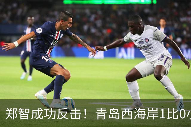 郑智成功反击！青岛西海岸1比0小胜辽宁铁人，国足传奇复出再显威力
