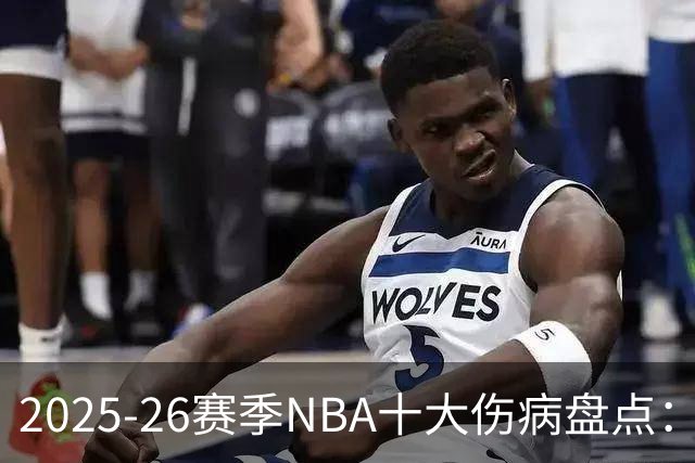 2025-26赛季NBA十大伤病盘点：当命运比胜负更残酷